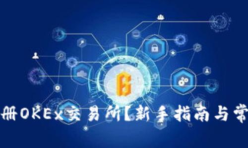 如何快速注册OKEx交易所?新手指南与常见问题解答