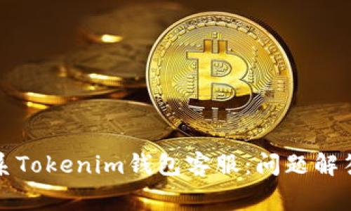 如何快速联系Tokenim钱包客服:问题解答与常见疑问