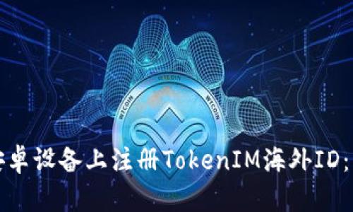 如何在安卓设备上注册TokenIM海外ID:详细指南