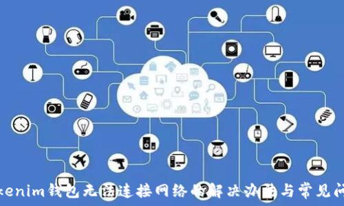   
Tokenim钱包无法连接网络的解决办法与常见问题