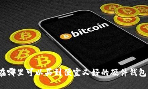 在哪里可以买到便宜又好的硬件钱包?