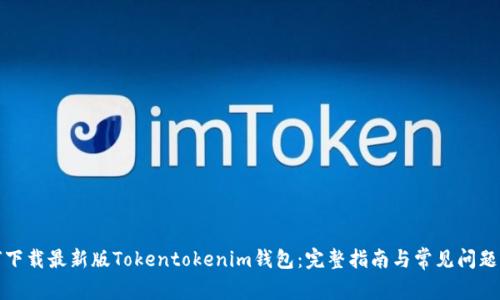 如何下载最新版Tokentokenim钱包：完整指南与常见问题解答