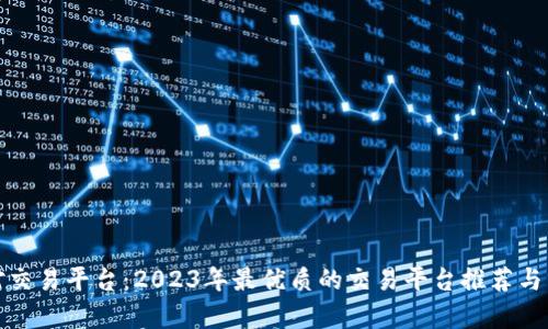 选对交易平台:2023年最优质的交易平台推荐与分析