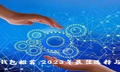 数字货币钱包推荐:2023年最佳选择与全面评测