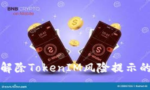 如何有效解除TokenIM风险提示的操作详解