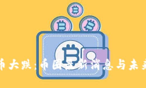 : 数字货币大跌：币圈最新消息与未来趋势分析