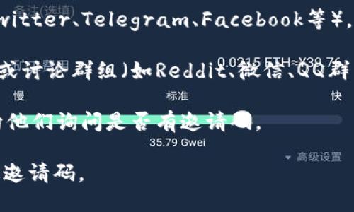 在寻找Tokenim邀请码的过程中，您可以尝试以下途径：

1. **官方网站**：访问Tokenim的官方网站，查看是否提供了邀请码的获取方式。通常，官方渠道会有最准确的信息。

2. **社交媒体**：关注Tokenim的官方社交媒体账号（如Twitter、Telegram、Facebook等），许多项目会在这些平台发布活动信息，包括邀请码的获取。

3. **社区论坛和群组**：加入与Tokenim相关的社区论坛或讨论群组（如Reddit、微信、QQ群等），用户会分享邀请码或相关信息。

4. **好友推荐**：如果您的朋友已经使用Tokenim，可以向他们询问是否有邀请码。

请注意，确保在官方渠道获取邀请码，以免受骗或收到无效邀请码。