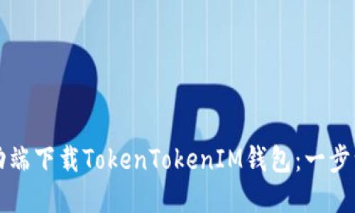 如何在移动端下载TokenTokenIM钱包：一步一步的指南