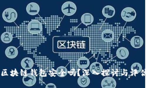 区块链钱包安全吗?深入探讨与评估