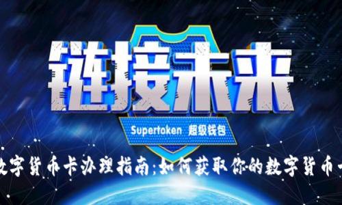 数字货币卡办理指南：如何获取你的数字货币卡
