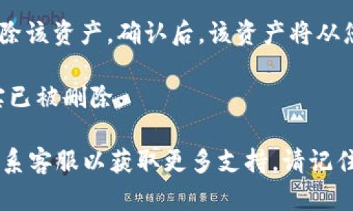 为了删除Tokenim中的其他资产，您可以按照以下步骤进行操作。请注意，这些步骤仅为一般性指导，具体操作可能会因Tokenim应用程序的版本或界面而有所不同。

1. **登录账户**：首先，您需要登录到您的Tokenim账户。

2. **进入资产管理界面**：找到“资产”或“钱包”部分，点击进入资产管理界面，这里通常会显示您所有持有的资产。

3. **选择要删除的资产**：在资产列表中，找到您想要删除的资产，并点击进入该资产的详细信息页面。

4. **删除资产**：在资产的详细信息页面，通常可以找到“删除”或“移除”相关的选项。点击这个选项。

5. **确认删除**：通常系统会弹出确认窗口，询问您是否确定要删除该资产。确认后，该资产将从您的资产列表中移除。

6. **检查结果**：完成操作后，返回资产管理界面，确保该资产确实已被删除。

如果在删除资产时遇到问题，建议查看Tokenim的帮助文档或者联系客服以获取更多支持。请记住，删除资产可能是不可逆的，请确保您真的希望将其删除。