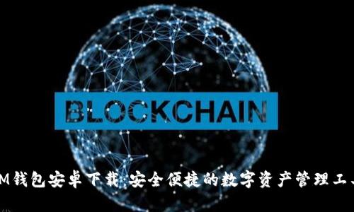 IM钱包安卓下载：安全便捷的数字资产管理工具