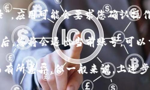 要退出当前的 TokenIM 账号，可以按照以下步骤进行：

1. **打开 TokenIM 应用**：首先，确保您已经打开了 TokenIM 应用。

2. **进入设置界面**：在主界面，找到设置的图标，通常是在界面的右上角或右下角，点击进入。

3. **找到退出登录选项**：在设置界面中，向下滚动，找到“退出登录”或“注销账号”的选项。

4. **确认退出**：点击“退出登录”，应用可能会要求您确认操作，点击确认即可。

5. **完成退出**：完成以上步骤后，您将会退出当前账号，可以重新登录或使用其他账号。

具体步骤可能因应用版本不同而有所差异，但一般来说，上述步骤适用大部分版本的 TokenIM。