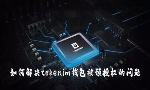 如何解决tokenim钱包被预授权的问题