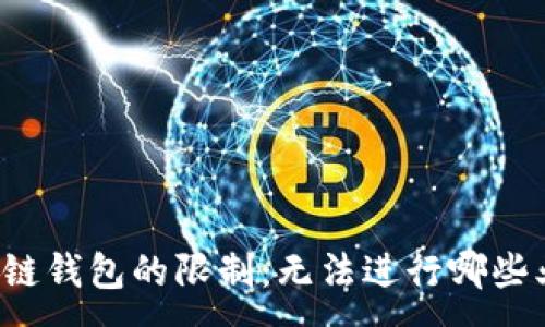 :
区块链钱包的限制:无法进行哪些业务?