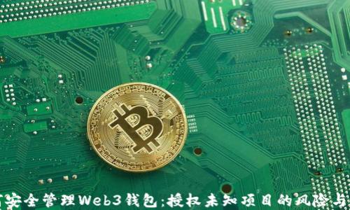 如何安全管理Web3钱包:授权未知项目的风险与防范
