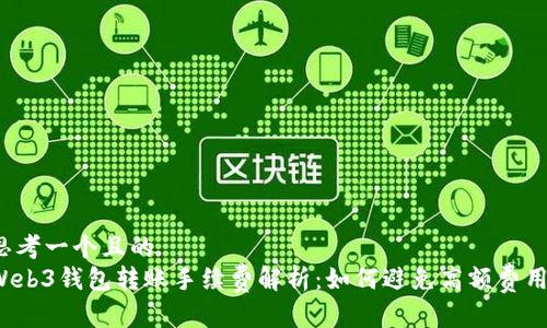 思考一个且的
Web3钱包转账手续费解析:如何避免高额费用?