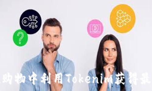   
如何在购物中利用Tokenim获得最大价值