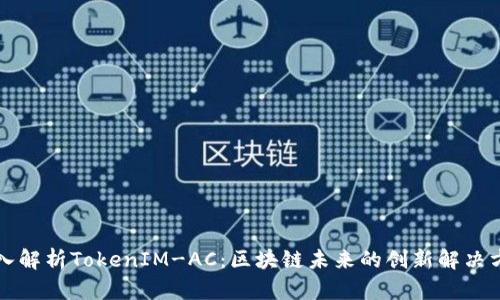 深入解析TokenIM-AC：区块链未来的创新解决方案