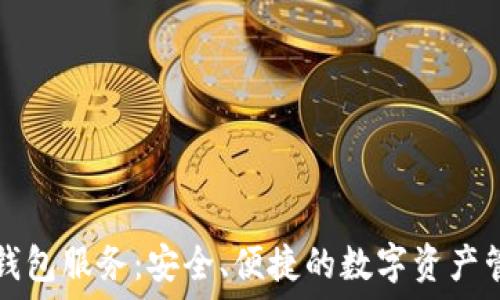   
区块链钱包服务：安全、便捷的数字资产管理利器