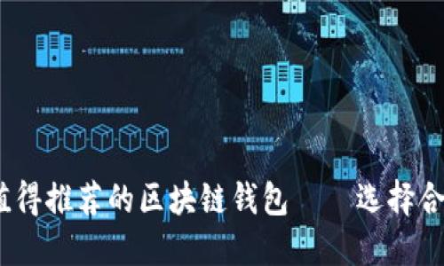 2023年最值得推荐的区块链钱包——选择合适切勿错过