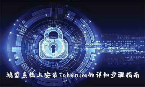 鸿蒙系统上安装Tokenim的详细步骤指南