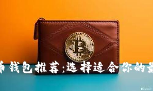 数字货币钱包推荐：选择适合你的最佳选择