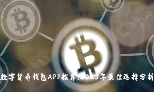 数字货币钱包APP推荐：2023年最佳选择分析