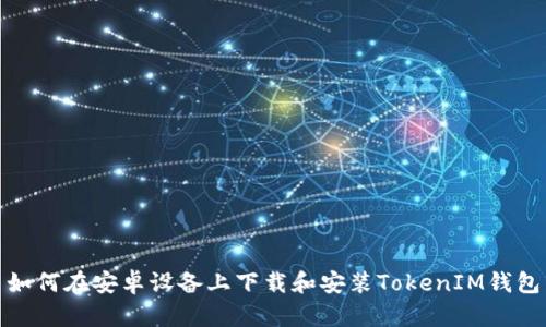 如何在安卓设备上下载和安装TokenIM钱包