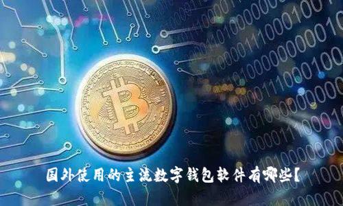 国外使用的主流数字钱包软件有哪些？