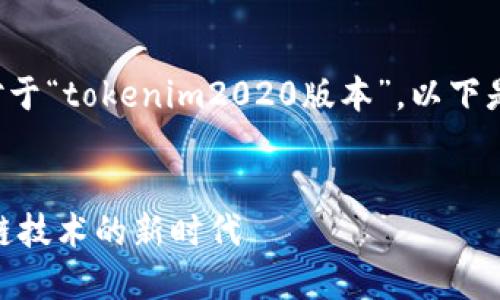 很高兴为您提供相关内容的信息。对于“tokenim2020版本”，以下是针对该主题的、关键词和内容大纲。


深入了解Tokenim2020版本：区块链技术的新时代