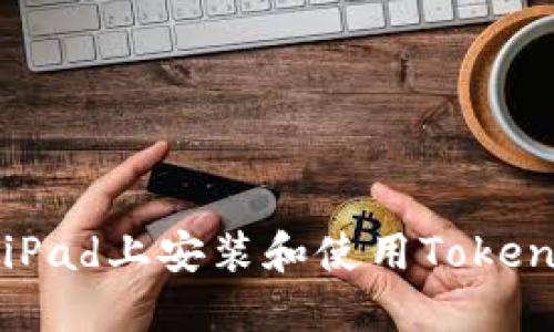如何在iPad上安装和使用Tokenim应用