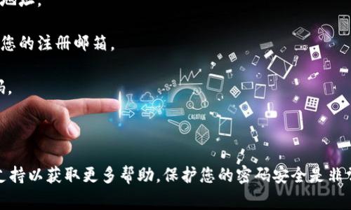 关于“tokenim重置的密码是多少”，由于涉及个人隐私和安全问题，我无法提供任何具体的密码信息。如果您需要重置密码，通常可以通过以下步骤进行：

1. **访问登录页面**：前往tokenim的官方网站，找到登录页面。

2. **点击“忘记密码”**：在登录界面通常有“忘记密码？”的选项，点击它。

3. **输入注册邮箱**：按照指示输入您在注册时所使用的邮箱地址。

4. **查收邮件**：系统会发送一封包含重置密码链接的邮件到您的注册邮箱。

5. **设置新密码**：点击邮件中的链接，按照指示设置新的密码。

6. **登录**：使用新设置的密码登录您的账户。

如果在这个过程中遇到任何问题，建议您联系tokenim的客服支持以获取更多帮助。保护您的密码安全是非常重要的，因此请确保选择一个强密码，并避免将其透露给他人。