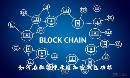 如何在微信中开通加密钱包功能