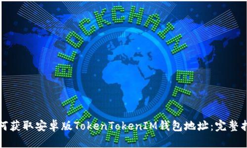 如何获取安卓版TokenTokenIM钱包地址：完整指南