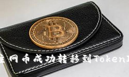 如何将主网币成功转移到TokenIm钱包？