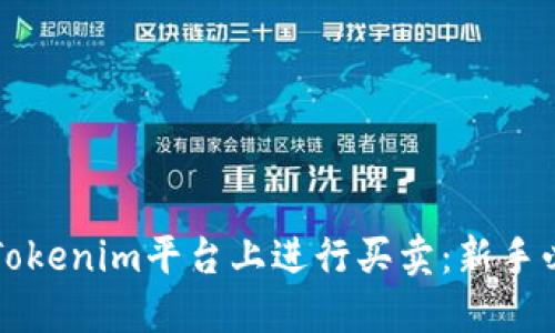 如何在Tokenim平台上进行买卖：新手必读指南