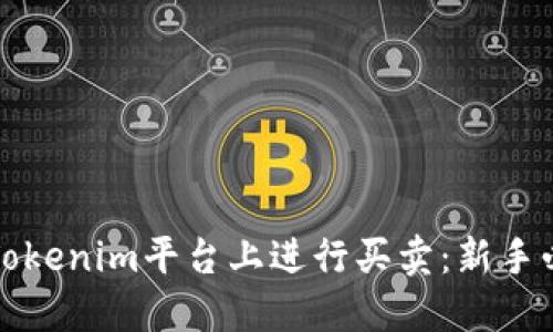 如何在Tokenim平台上进行买卖：新手必读指南
