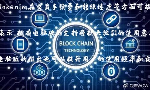 目前，Tokenim 主要是一款基于移动设备的应用，专注于提供加密货币的管理和交易服务。对于电脑版的需求，以下是一些详细的内容和分析。

Tokenim的简介
Tokenim是一款为加密货币爱好者和投资者设计的应用程序，旨在提供用户友好的界面和强大的功能，帮助用户更好地管理他们的数字资产。在过去的几年中，随着加密货币市场的快速发展，许多用户寻求更便捷的方式来追踪和交易他们的资产，Tokenim正是针对这一需求而研发的工具。

现有平台支持情况
截至目前，Tokenim主要支持iOS和Android平台。这使得用户可以在移动设备上随时随地访问他们的资产，进行交易和查看市场数据。移动端的便利性无疑是其一个重要的优势，许多用户喜欢短时间内查看市场动态或进行小额交易，而不需要使用电脑。

电脑版的需求和潜在市场
尽管Tokenim在移动端取得了一定的成功，但市场上也出现了许多对电脑版的需求。许多用户在进行更多复杂交易、分析市场趋势、查看交易图表等工作时，可能更倾向于使用电脑。相较于手机，小屏幕在数据分析方面的展示显得相对有限。因此，开发电脑版Tokenim可能会满足这一部分用户的需求，吸引更多的用户群体。

开发电脑版的可能性
在考虑开发电脑版Tokenim的过程中，开发团队需要考虑几个因素，包括用户界面设计、功能集成以及数据安全性等。电脑版的用户体验要做到流畅，同时也要保证用户信息和资产的安全。例如，允许用户在电脑上实现更高级别的安全认证手段，如双重验证等。此外，电脑版可能会提供更多的数据分析工具，以帮助投资者作出更明智的决策。

与其他加密货币管理工具的比较
市场上有许多其他的加密货币管理工具和平台，如Coinbase、Binance和Exodus，它们都提供了电脑版服务。与这些平台相比，Tokenim若能推出电脑版，将不得不面对激烈的竞争。因此，其电脑版所提供的独特功能和优势将决定其能否成功进入这一市场。

用户反馈与市场调研
在考虑是否开发电脑版前，Tokenim团队需要进行市场调研，采集用户反馈，了解用户的具体需求和期望。此外，现有用户的使用习惯和反馈对于开发过程中UI/UX（用户界面和用户体验）的非常关键。

结论与展望
尽管目前Tokenim尚未推出电脑版，但随着市场需求的增加和技术的发展，开发团队应认真考虑这一选项。如果能够妥善处理用户需求、安全性和竞争策略，Tokenim的电脑版产品将有望取得成功。

相关问题
ol
    liTokenim的安全性如何保障？/li
    li用户如何反馈对Tokenim功能的需求？/li
    li在电脑版中，Tokenim可能会新增哪些功能？/li
    li与其他加密货币管理工具相比，Tokenim的优势是什么？/li
    li市场上对Tokenim电脑版的需求调查结果如何？/li
    li开发电脑版对Tokenim的品牌影响是什么？/li
/ol

每个问题的详细介绍可以如下：

Tokenim的安全性如何保障？
Tokenim非常重视用户资产的安全性，采取了多种措施来保护用户的信息和投资安全。首先，Tokenim应用程序采用了强加密技术，对用户的个人信息和交易数据进行保护。其次，在用户快捷登录的同时，也提供了账户保护功能，例如双重验证，这对于提高账户的安全性有很大帮助。另外，Tokenim平台定期进行安全审计和漏洞扫描，以确保平台的安全性和稳定性。

用户如何反馈对Tokenim功能的需求？
为了用户体验并了解用户需求，Tokenim建立了多渠道的反馈机制。用户可以通过应用内的反馈功能，直接向开发团队提出建议和意见。此外，Tokenim也会定期进行用户问卷调查，通过收集用户的意见，分析用户对新功能的需求，为未来的更新提供参考依据。同时，Tokenim也会关注社交媒体和社区论坛上的用户讨论，以获取更广泛的反馈。

在电脑版中，Tokenim可能会新增哪些功能？
如果Tokenim开发电脑版版本，可能会增加多种功能来提升用户体验和数据分析能力。例如，图表分析工具可以让用户更详细地查看市场动态，通过技术分析做出更准确的判断。此外，电脑版还可能整合多种行情数据、新闻推送和交易策略分析工具，帮助用户更全面地了解市场走势。同时，便捷的资产管理界面也可以为用户提供更直观的资产配置情况。

与其他加密货币管理工具相比，Tokenim的优势是什么？
Tokenim的优势在于其用户友好的界面和易于上手的功能设计。与许多功能复杂的管理工具相比，它更注重简化用户体验，使得新手用户也能快速上手。此外，Tokenim在交易手续费和转账速度等方面可能提供更具竞争力的条件，吸引更多用户选择其平台。同时，Tokenim的持续更新和功能扩展也反映了其对用户体验的重视。

市场上对Tokenim电脑版的需求调查结果如何？
市场调查显示，许多现有Tokenim用户对于电脑版的推出表现出积极态度。他们希望能够在大屏幕上更舒适地查看市场数据，并进行复杂交易。此外，新用户也表示，拥有电脑版的支持将扩大他们的使用意愿。调查中，多数用户希望新增的数据分析工具和便捷的交易管理界面，以提升整体交易体验。

开发电脑版对Tokenim的品牌影响是什么？
开发电脑版无疑会提升Tokenim的品牌形象和市场竞争力。一个完整的产品生态，包括电脑版和移动端，将使Tokenim吸引更多的用户并增强用户粘性。此外，电脑版的推出也可以提升用户的使用频率和交易活跃度，从而进一步促进Tokenim的业务发展和品牌认可度。总之，电脑版的推出将为Tokenim带来新的增长机会和市场潜力。

以上是围绕“Tokenim有没有电脑版”这一问题的详细分析和相关问题的探讨。希望能为关注Tokenim的用户和潜在用户提供有价值的信息。