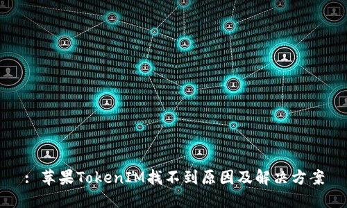 : 苹果TokenIM找不到原因及解决方案