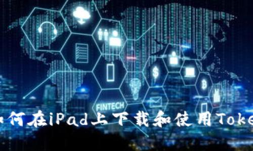 ### 如何在iPad上下载和使用Tokenim应用