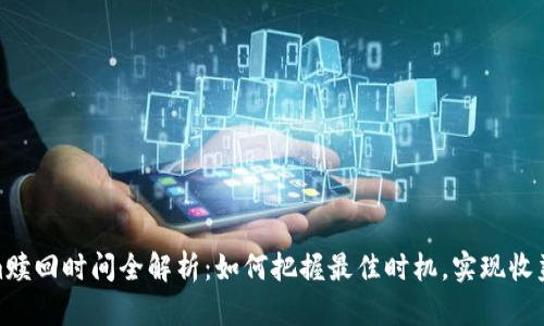 Tokenim赎回时间全解析:如何把握最佳时机,实现收益最大化