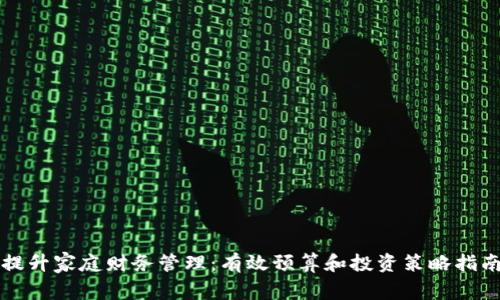 提升家庭财务管理:有效预算和投资策略指南