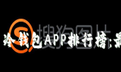 2023年加密货币冷钱包APP排行榜：最安全的选择推荐