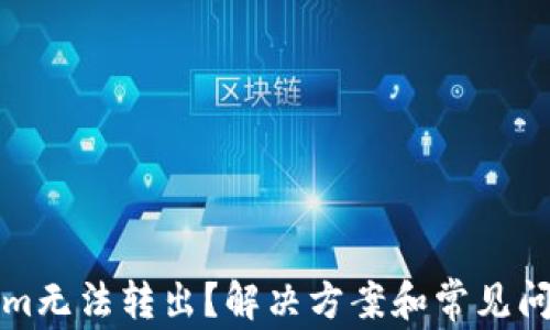 
Tokenim无法转出？解决方案和常见问题解析