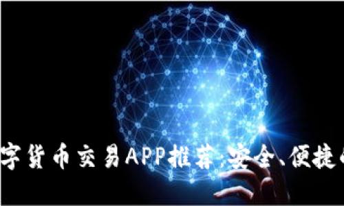 2023年数字货币交易APP推荐：安全、便捷的投资利器