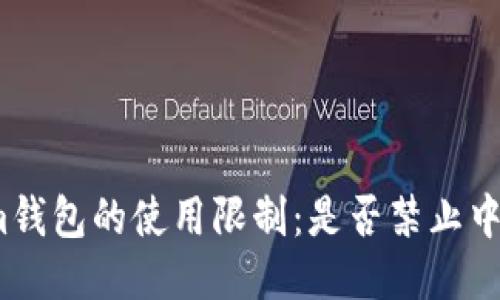 Tokenim钱包的使用限制：是否禁止中国用户？