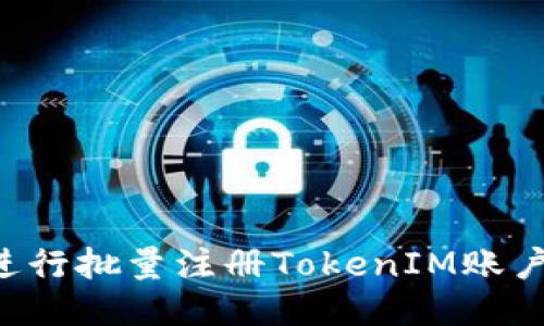如何高效进行批量注册TokenIM账户：全面指南