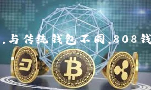 808钱包是一个基于区块链技术的数字货币钱包，旨在为用户提供一个安全、便捷的数字资产管理平台。与传统钱包不同，808钱包支持多个数字货币的存储、转账和交易，具备去中心化和隐私保护的特点，适合日常交易和投资使用。

### 808钱包：数字货币安全管理的新选择