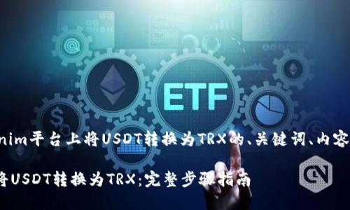 以下是关于如何在Tokenim平台上将USDT转换为TRX的、关键词、内容大纲和相关问题的示例：

如何在Tokenim上轻松将USDT转换为TRX：完整步骤指南